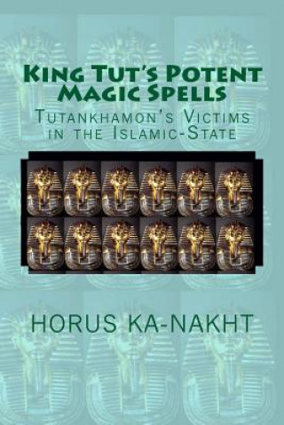 Kniha King Tut's Potent Magic Spells: Tutankhamon's Victims in the Islamic-State Horus Ka-Nakht