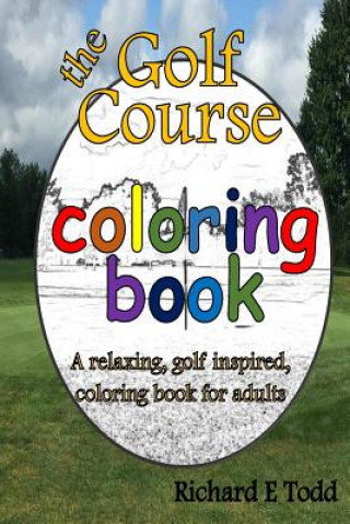 Livre Golf Course Coloring Book: A relaxing, golf inspired, coloring book for adults. Richard E Todd