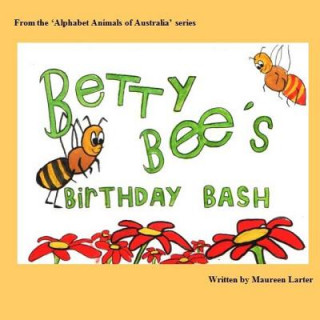 Könyv Betty Bee's Birthday Bash: in the 'Alphabet Animals of Australia' series Maureen Larter