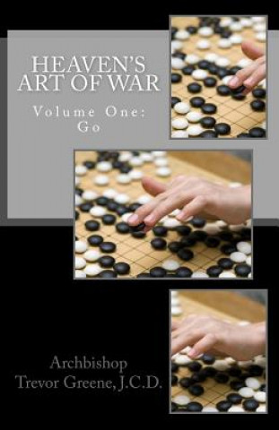 Könyv Heaven's Art of War, Volume One: Go Archbishop Trevor Greene J C D