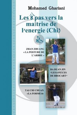 Carte Les 8 pas vers la maîtrise de l'énergie (Chi): Zhan Zhuang, Ba Duan Jin, Tai Chi Chuan Mohamed Ghariani