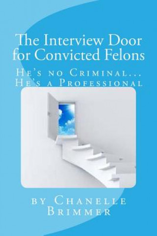 Livre The Interview Door for Convicted Felons: He's no Criminal...He's a Professional Chanelle Brimmer