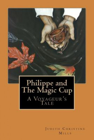 Carte Philippe and the Magic Cup: A Voyageur's Tale Judith Christine Mills