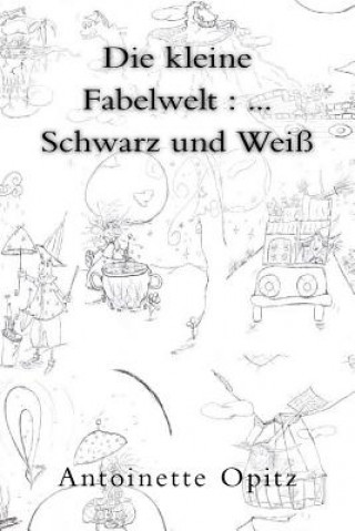 Kniha Die kleine Fabelwelt: ... Schwarz und Weiß Antoinette Opitz