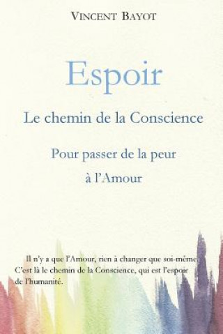 Könyv Espoir: Le chemin de la conscience pour passer de la peur ? l'Amour Vincent Bayot