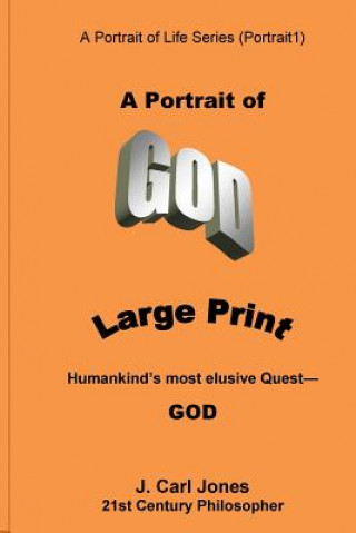 Könyv A Portrait of God [LARGE PRINT]: Humankind's most elusive quest-GOD J Carl Jones