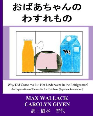 Книга Why Did Grandma Put Her Underwear in the Refrigerator? (Japanese Translation): An Explanation of Dementia for Children Max Wallack