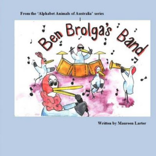 Könyv Ben Brolga's Band: Alphabet Animals of Australia Maureen Larter