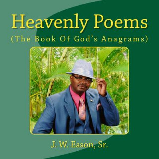 Libro Heavenly Poems (The Book Of God's Anagrams): (The Book Of God's Anagrams) MR J W Eason Sr