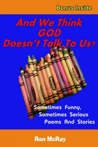 Carte And We Think GOD Doesn't Talk To Us?: Sometime Funny, Sometimes Serious Poems And Stories Ron McRay