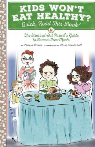 Книга Kids Won't Eat Healthy? Quick, Read This Book!: The Stressed-Out Parent's Guide to Drama-Free Meals Theresa Bonner