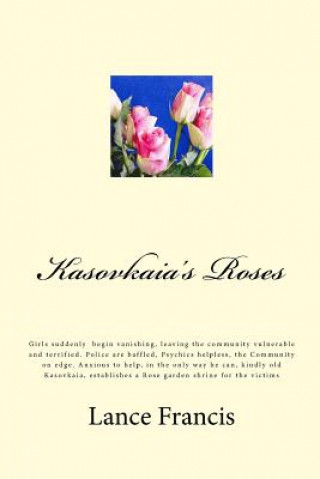 Buch Kasovkaia's Roses: Suddenly, girls, begin vanishing, leaving the community vulnerable and terrified. Police are baffled, Psychics helples MR Lance Francis