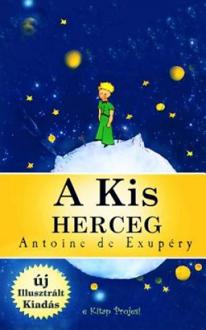 Kniha A Kis Herceg: [illusztralt Kiadas] Antoine de Saint Exupery