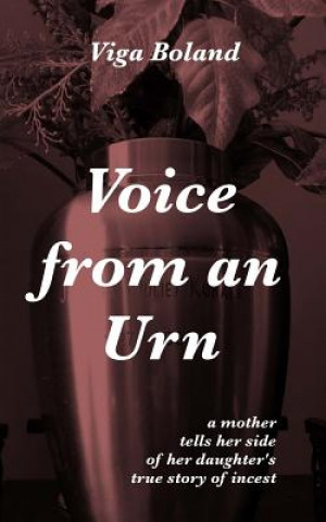 Carte Voice From An Urn: A mother tells her side of her daughter's true story of Incest Mrs Viga a Boland Ba