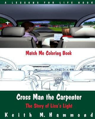 Könyv Cross Man the Carpenter: The Story of Lisa's Light (Match Me Coloring Book) Keith M Hammond