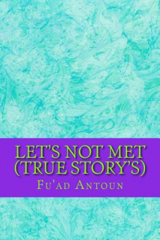 Kniha Let's Not Met (True Story's) MR Fu'ad Kamal Antoun