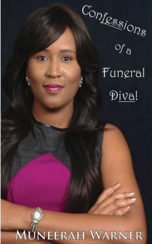 Könyv Confessions of a Funeral Diva: A Riveting Exposé of One Woman's Rough Life in the Funeral Industry that Provides Hope and Faith to All. Muneerah Warner
