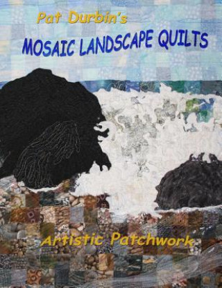 Carte Mosaic Landscape Quilts: Artistic Patchwork Pat Durbin