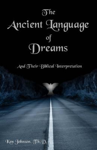 Kniha The Ancient Language of Dreams: And Their Biblical Interpretation Ken Johnson Th D