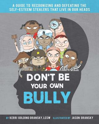 Kniha Don't Be Your Own Bully: A Guide to Recognizing and Defeating the Self-Esteem Stealers That Live in Our Heads Kerri Golding Oransky Lcsw