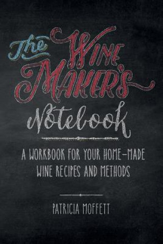 Kniha The Wine Maker's Notebook: A workbook for your home-made wine recipes and methods MS Patricia Clair Moffett