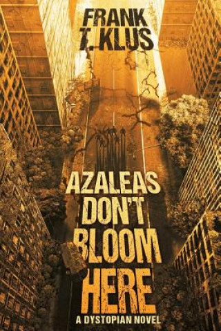 Carte Azaleas Don't Bloom Here: A Dystopian Novel Frank T Klus