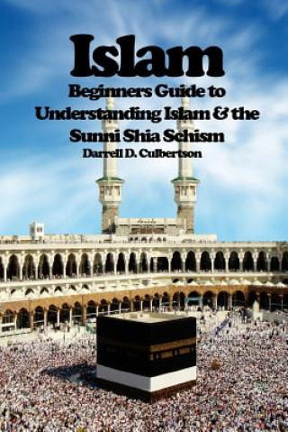 Kniha Islam: Beginner's Guide to Understanding Islam & the Sunni Shia Schism Darrell D Culbertson