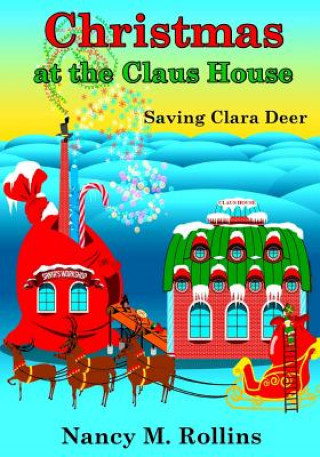 Kniha Christmas At The Claus House: Saving Clara Deer Nancy M Rollins