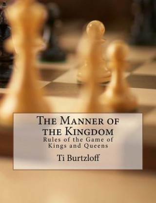 Knjiga The Manner of the Kingdom: Rules of the Game of Kings and Queens Ti Burtzloff