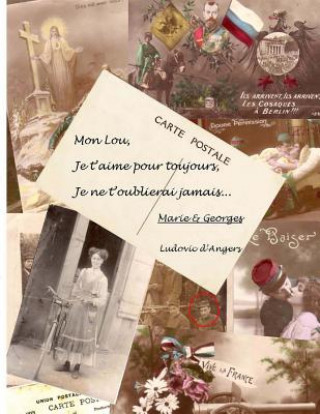 Książka Mon Lou, je t'aime pour toujours, je ne t'oublierai jamais....: Les fiancés de la Grande Guerre, se racontent sur cartes postales Ludovic D'Angers