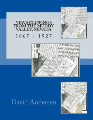 Kniha News Clippings from the Muddy Valley, Nevada: 1867 - 1932 David Lee Andersen