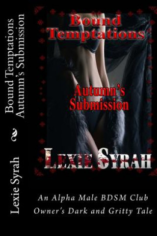 Книга Bound Temptations: Autumn's Submission: An Alpha Male BDSM Club Owner's Dark and Gritty Tale Lexie Syrah