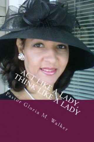 Книга Act Like A Lady, Think Like A Lady: Dating From A Pastor's Perspective Minister Gloria M Walker