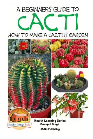Kniha A Beginner's Guide to Cacti - How to Make a Cactus Garden Dueep Jyot Singh