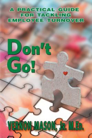 Könyv Don't Go!: A Practical Guide for Tackling Employee Turnover Vernon H Mason