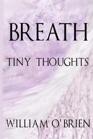 Carte Breath - Tiny Thoughts: A collection of tiny thoughts to contemplate - spiritual philosophy William O'Brien