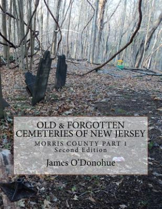 Carte Old & Forgotten Cemeteries of New Jersey: Morris County Part 1 Second Edition James O'Donohue
