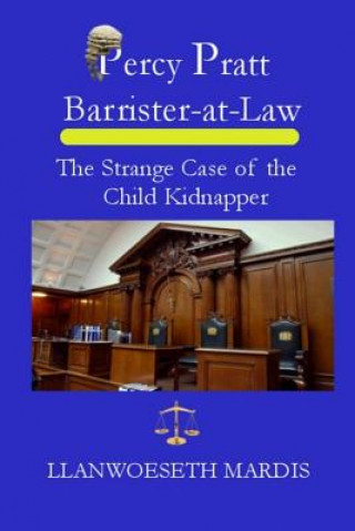 Kniha Percy Pratt - Barrister-at-Law: The Strange Case of the Child Kidnapper MR Llanwoeseth Mardis