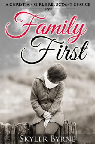 Kniha Family First: A Christian Girl's Reluctant Choice MS Skyler Byrne