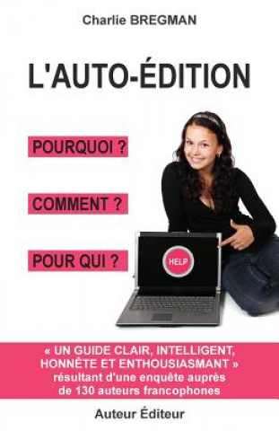 Carte L'Auto-Édition Pourquoi Comment Pour Qui: Guide Tiré d'Une Enqu?te Aupr?s de 130 Auteurs Charlie Bregman