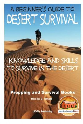 Könyv A Beginner's Guide to Desert Survival Skills: Knowledge and Skills to Survive in the Desert Dueep Jyot Singh