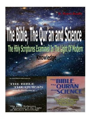 Kniha The Bible, the Qu'ran and Science: The Holy Scriptures Examined in the Light of Modern Knowledge Dr Maurice Bucaille