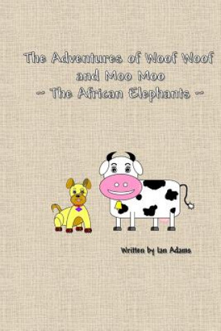 Kniha The Adventures Of Woof Woof and Moo Moo - The African Elephants Ian Adams