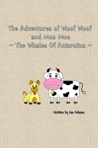 Kniha The Adventures Of Woof Woof and Moo Moo - The Whales Of Antarctica Ian Adams