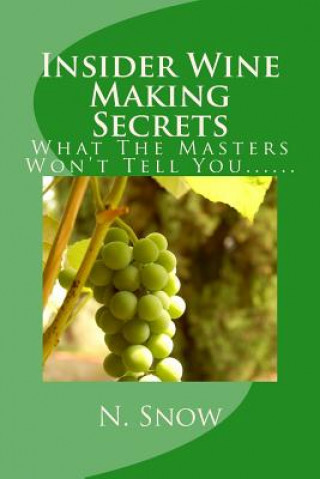Книга Insider Wine Making Secrets: What The Masters Won't Tell You...... N Joe Snow