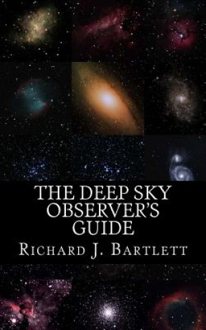 Carte The Deep Sky Observer's Guide: Astronomical Observing Lists Detailing Over 1,300 Night Sky Objects for Binoculars and Small Telescopes Richard J Bartlett