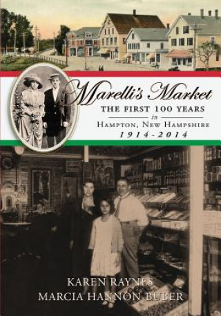 Könyv Marelli's Market 2nd Edition: The First 100 Years in Hampton, New Hampshire 1914-2014 Karen Raynes