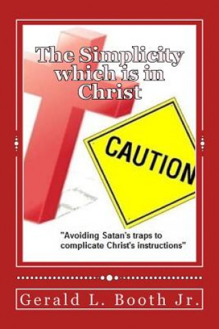 Книга The Simplicity which is in Christ: "Avoiding Satan's traps to complicate Christ's instructions" Gerald L Booth Jr