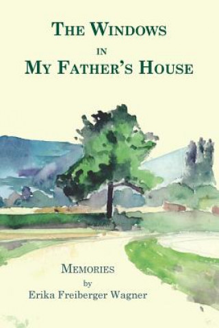 Книга The Windows in My Father's House Erika Freiberger Wagner