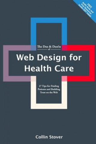 Kniha The Dos & Don'ts of Web Design for Health Care: 27 Tips for Finding Patients and Building Trust on the Web Collin Stover